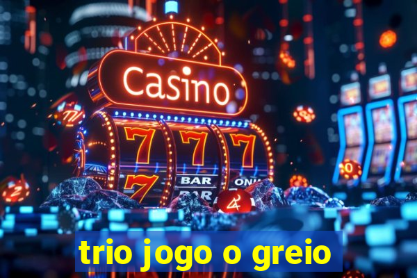 trio jogo o greio